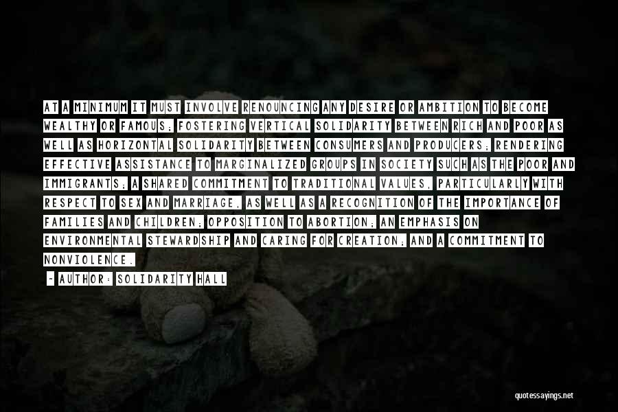 Solidarity Hall Quotes: At A Minimum It Must Involve Renouncing Any Desire Or Ambition To Become Wealthy Or Famous; Fostering Vertical Solidarity Between