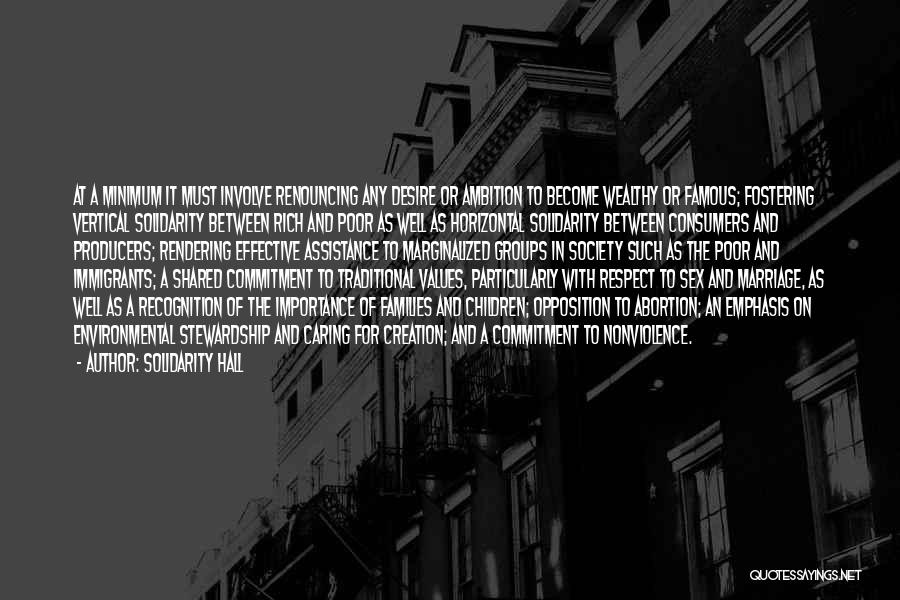 Solidarity Hall Quotes: At A Minimum It Must Involve Renouncing Any Desire Or Ambition To Become Wealthy Or Famous; Fostering Vertical Solidarity Between