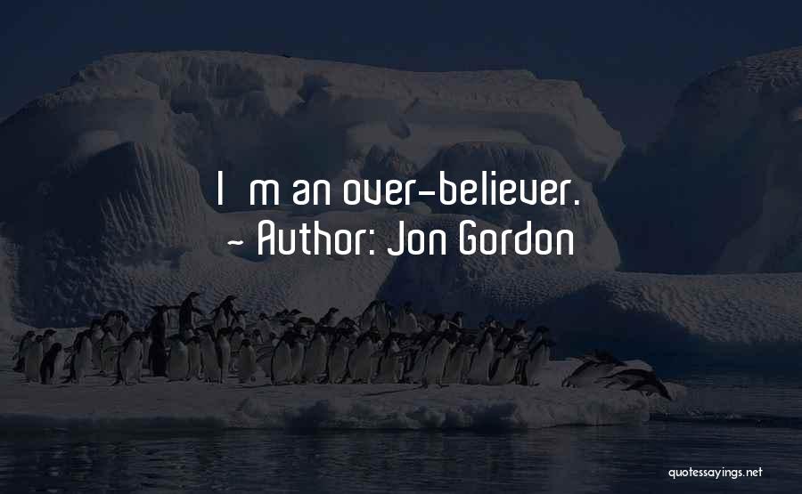 Jon Gordon Quotes: I'm An Over-believer.
