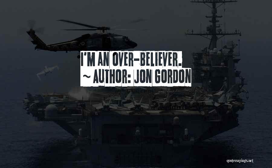 Jon Gordon Quotes: I'm An Over-believer.