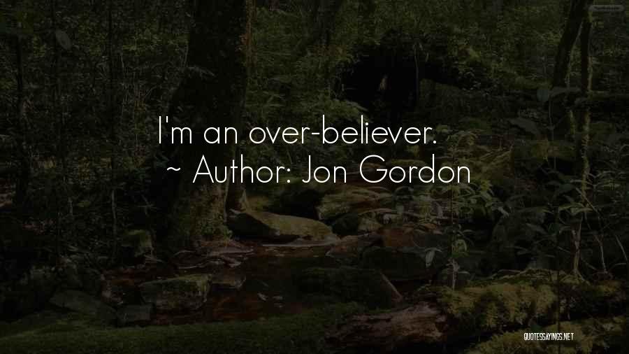 Jon Gordon Quotes: I'm An Over-believer.