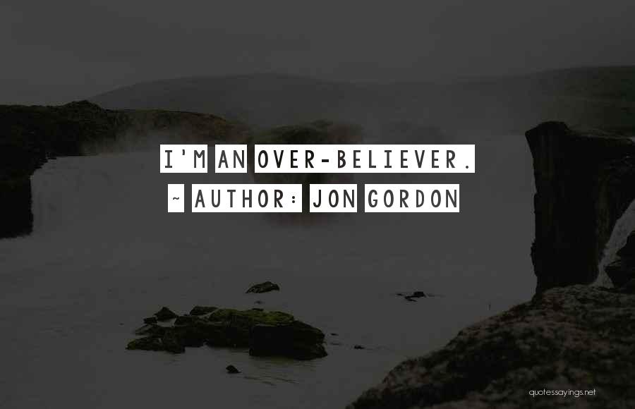 Jon Gordon Quotes: I'm An Over-believer.
