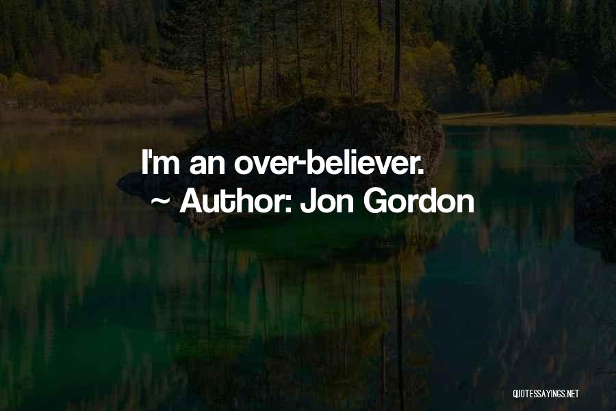 Jon Gordon Quotes: I'm An Over-believer.