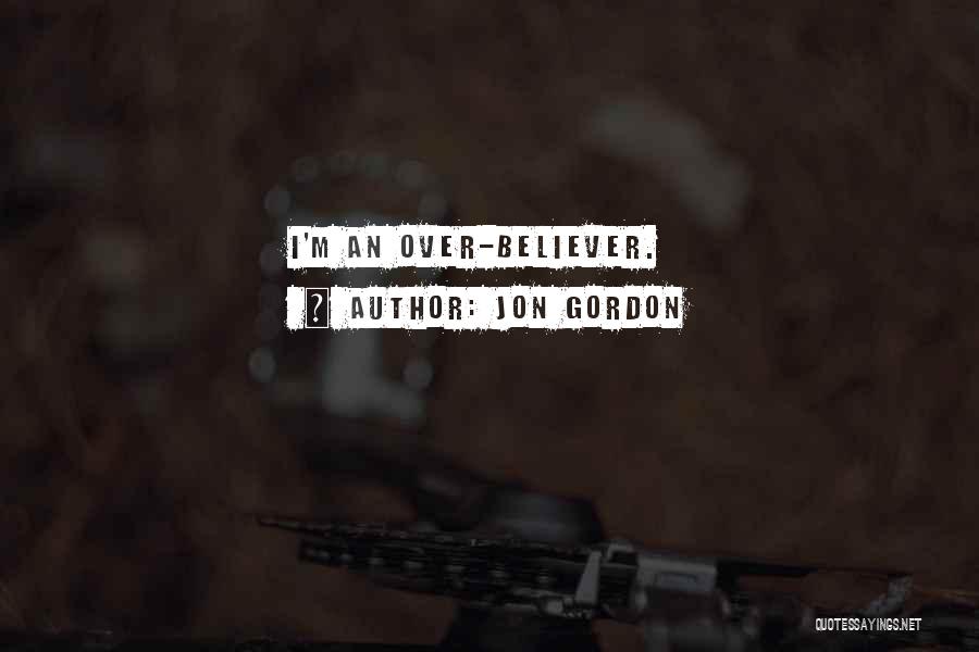 Jon Gordon Quotes: I'm An Over-believer.