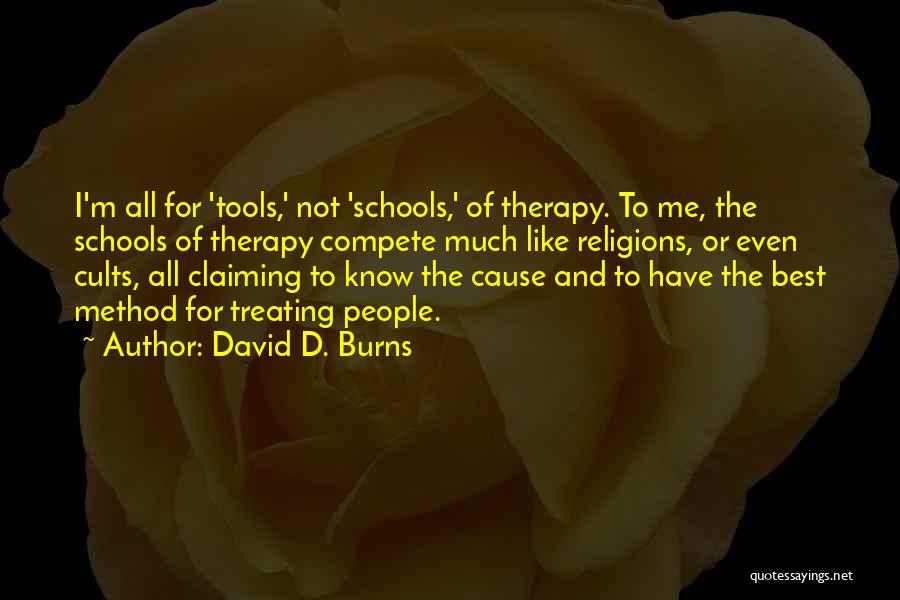 David D. Burns Quotes: I'm All For 'tools,' Not 'schools,' Of Therapy. To Me, The Schools Of Therapy Compete Much Like Religions, Or Even