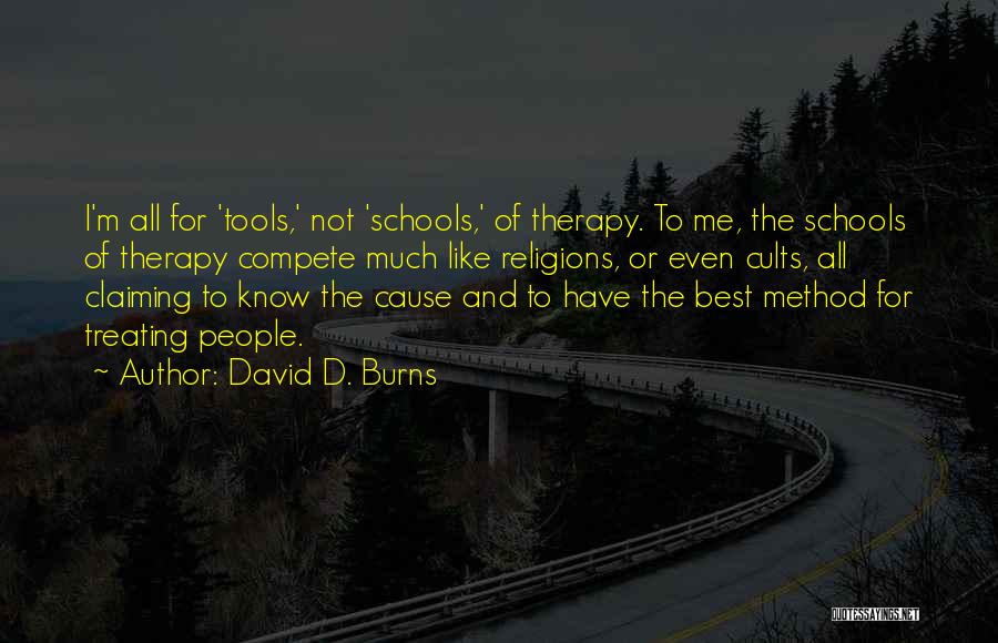 David D. Burns Quotes: I'm All For 'tools,' Not 'schools,' Of Therapy. To Me, The Schools Of Therapy Compete Much Like Religions, Or Even