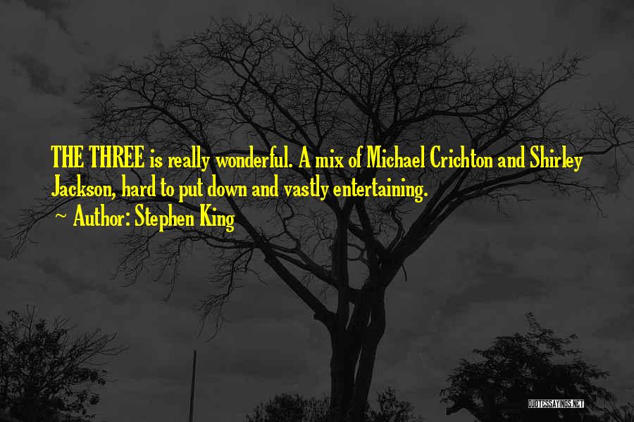 Stephen King Quotes: The Three Is Really Wonderful. A Mix Of Michael Crichton And Shirley Jackson, Hard To Put Down And Vastly Entertaining.