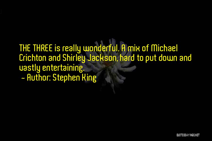 Stephen King Quotes: The Three Is Really Wonderful. A Mix Of Michael Crichton And Shirley Jackson, Hard To Put Down And Vastly Entertaining.