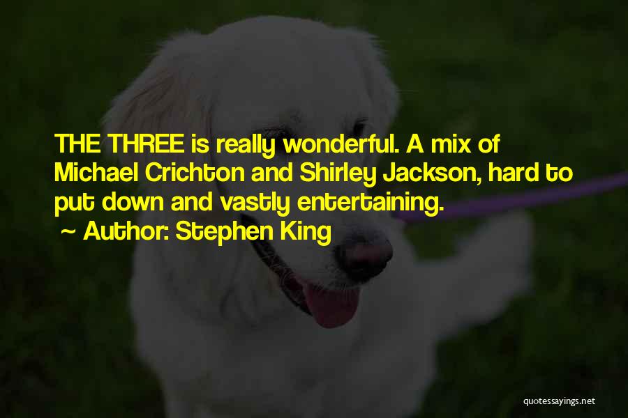 Stephen King Quotes: The Three Is Really Wonderful. A Mix Of Michael Crichton And Shirley Jackson, Hard To Put Down And Vastly Entertaining.