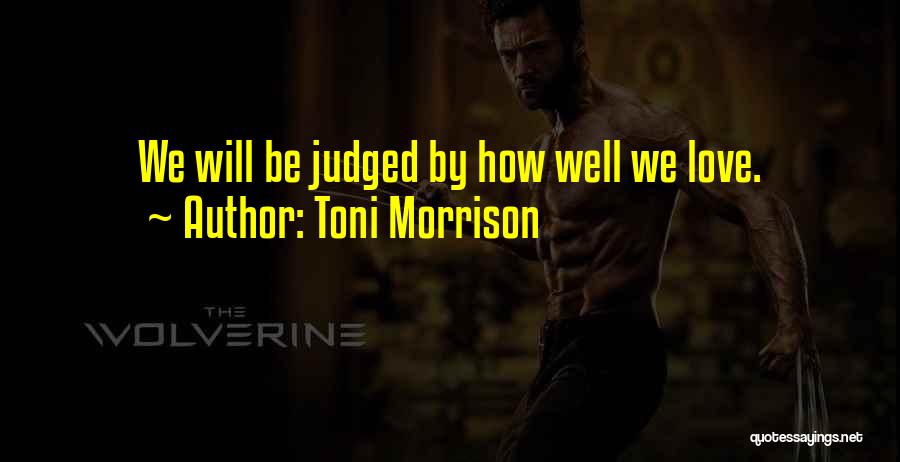 Toni Morrison Quotes: We Will Be Judged By How Well We Love.