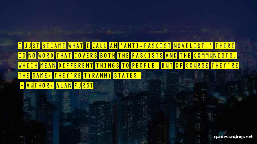 Alan Furst Quotes: I Just Became What I Call An 'anti-fascist Novelist.' There Is No Word That Covers Both The Fascists And The