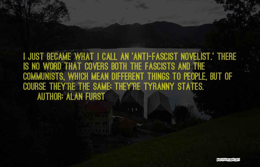 Alan Furst Quotes: I Just Became What I Call An 'anti-fascist Novelist.' There Is No Word That Covers Both The Fascists And The
