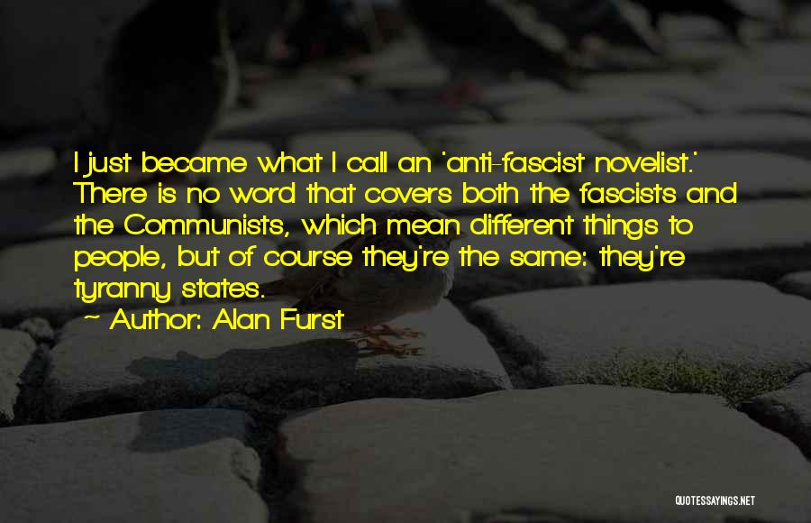Alan Furst Quotes: I Just Became What I Call An 'anti-fascist Novelist.' There Is No Word That Covers Both The Fascists And The