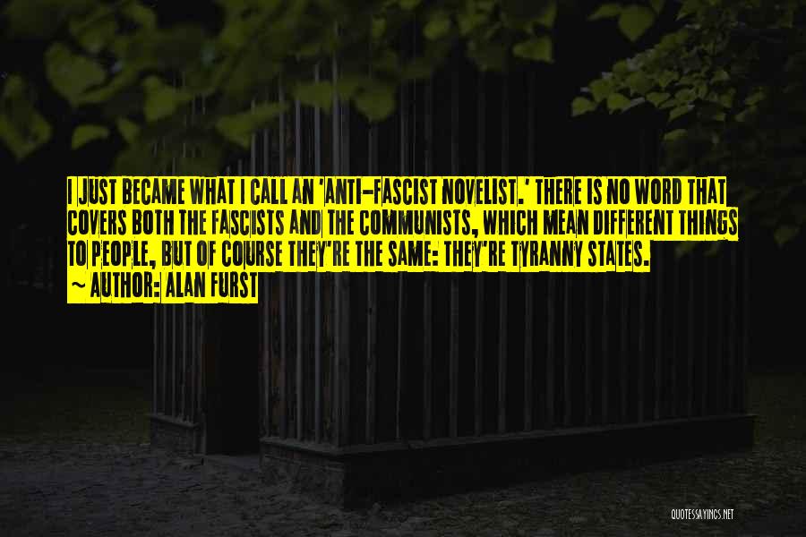 Alan Furst Quotes: I Just Became What I Call An 'anti-fascist Novelist.' There Is No Word That Covers Both The Fascists And The