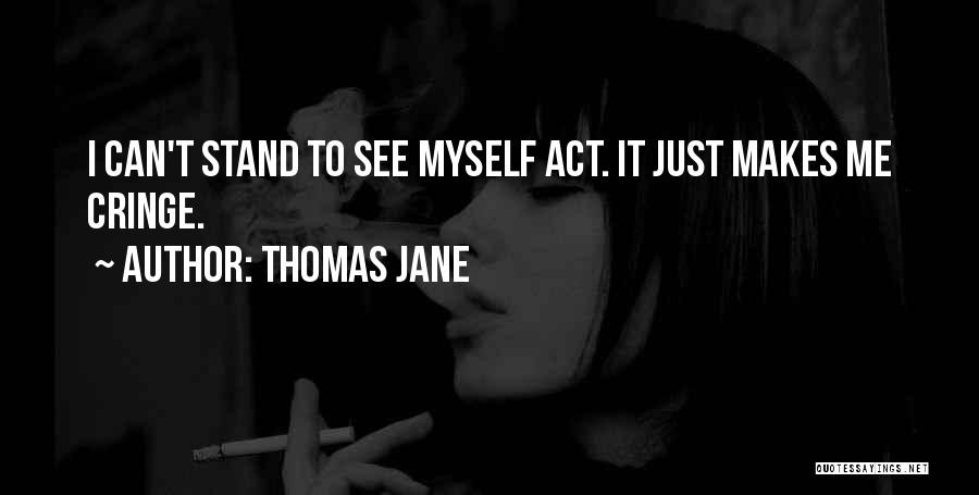 Thomas Jane Quotes: I Can't Stand To See Myself Act. It Just Makes Me Cringe.