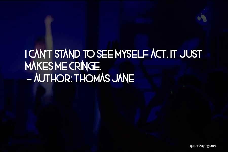 Thomas Jane Quotes: I Can't Stand To See Myself Act. It Just Makes Me Cringe.
