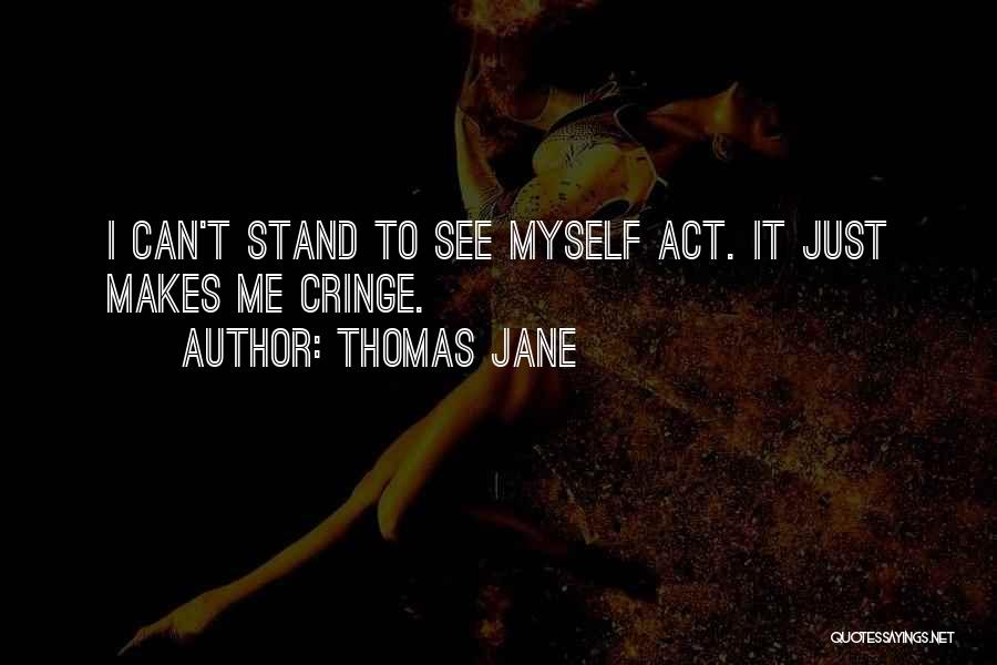 Thomas Jane Quotes: I Can't Stand To See Myself Act. It Just Makes Me Cringe.