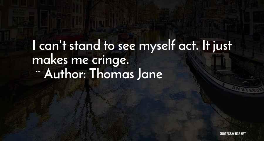 Thomas Jane Quotes: I Can't Stand To See Myself Act. It Just Makes Me Cringe.