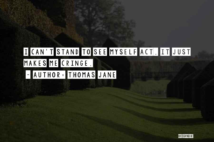 Thomas Jane Quotes: I Can't Stand To See Myself Act. It Just Makes Me Cringe.