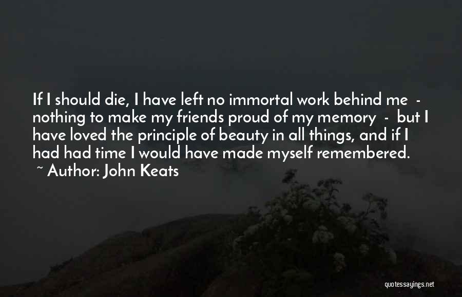 John Keats Quotes: If I Should Die, I Have Left No Immortal Work Behind Me - Nothing To Make My Friends Proud Of