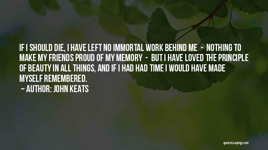 John Keats Quotes: If I Should Die, I Have Left No Immortal Work Behind Me - Nothing To Make My Friends Proud Of