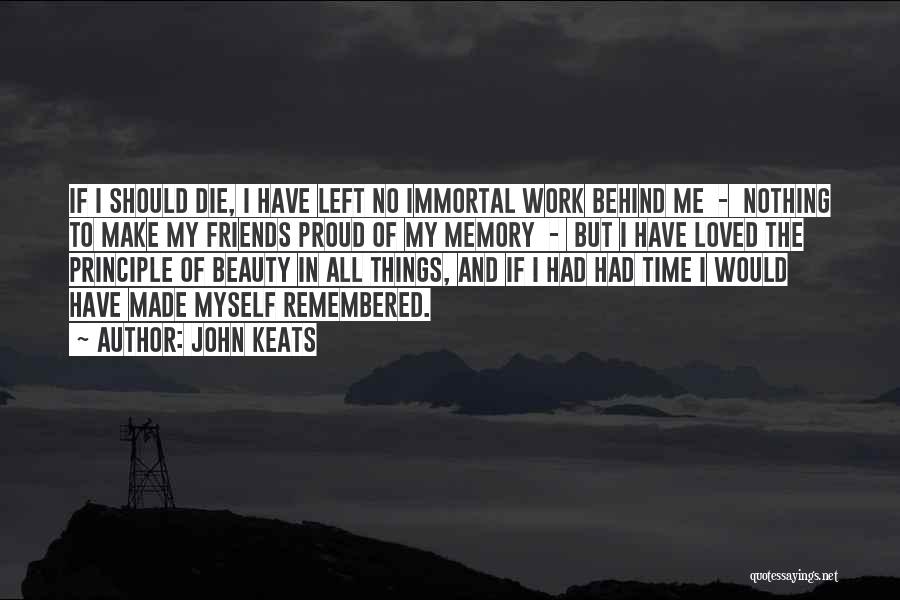 John Keats Quotes: If I Should Die, I Have Left No Immortal Work Behind Me - Nothing To Make My Friends Proud Of