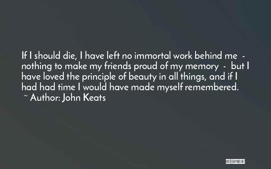 John Keats Quotes: If I Should Die, I Have Left No Immortal Work Behind Me - Nothing To Make My Friends Proud Of