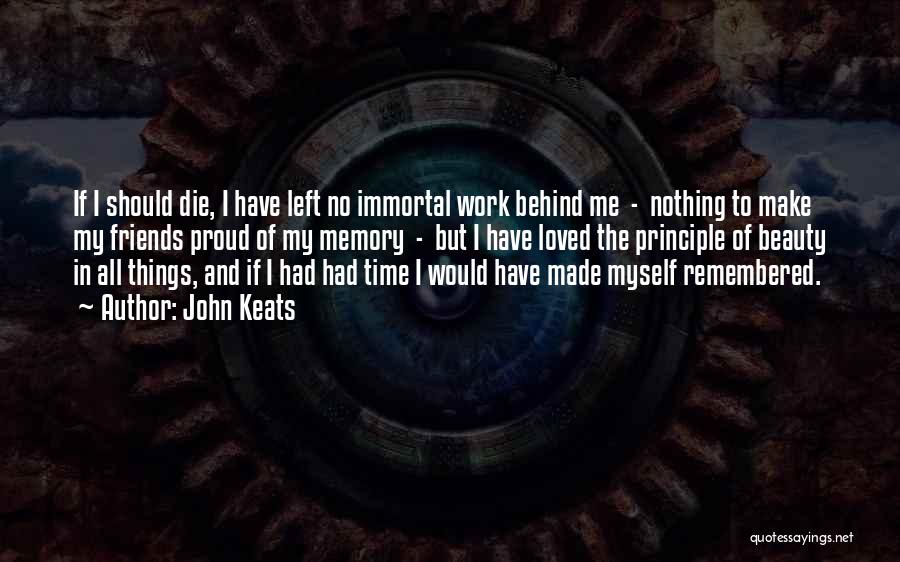 John Keats Quotes: If I Should Die, I Have Left No Immortal Work Behind Me - Nothing To Make My Friends Proud Of