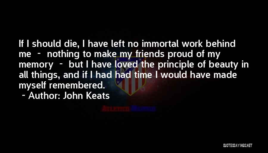 John Keats Quotes: If I Should Die, I Have Left No Immortal Work Behind Me - Nothing To Make My Friends Proud Of