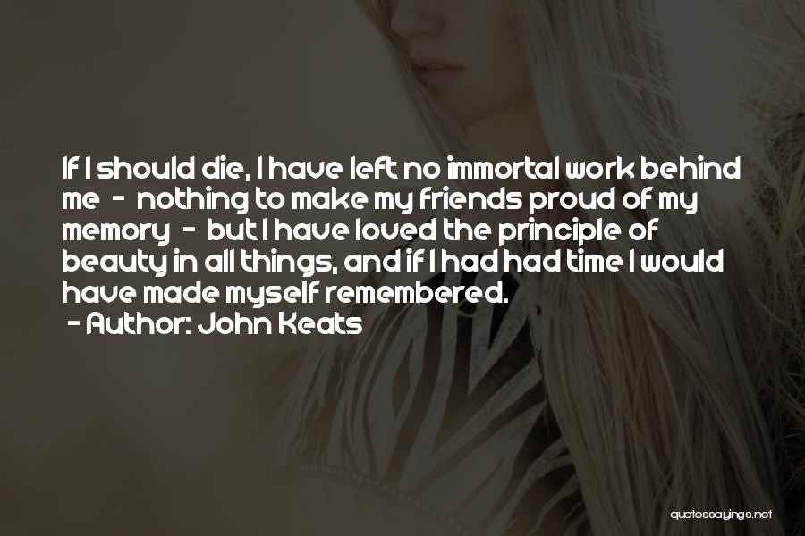 John Keats Quotes: If I Should Die, I Have Left No Immortal Work Behind Me - Nothing To Make My Friends Proud Of