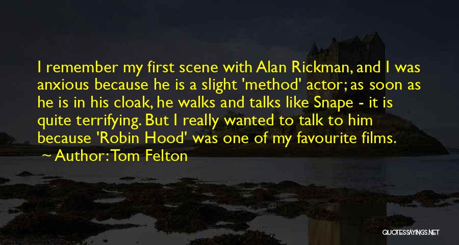 Tom Felton Quotes: I Remember My First Scene With Alan Rickman, And I Was Anxious Because He Is A Slight 'method' Actor; As