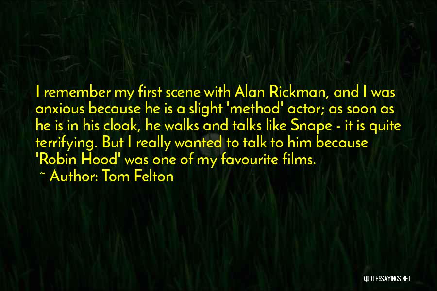 Tom Felton Quotes: I Remember My First Scene With Alan Rickman, And I Was Anxious Because He Is A Slight 'method' Actor; As