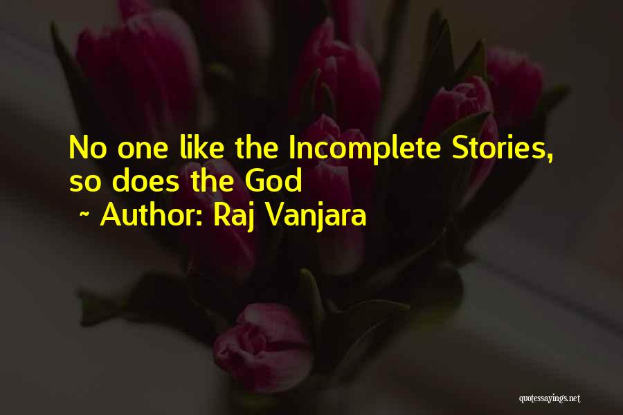 Raj Vanjara Quotes: No One Like The Incomplete Stories, So Does The God
