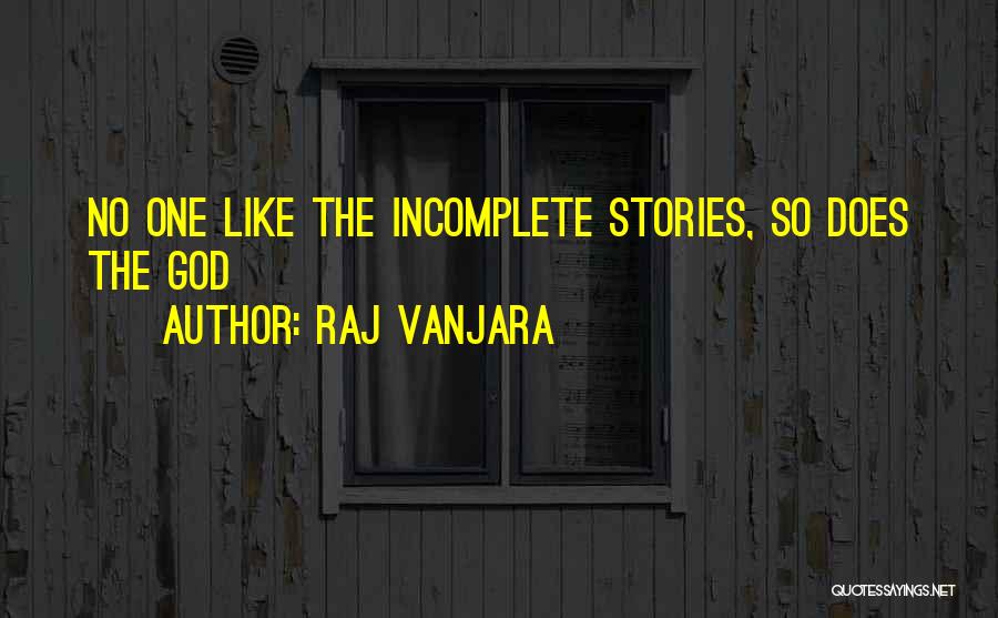Raj Vanjara Quotes: No One Like The Incomplete Stories, So Does The God