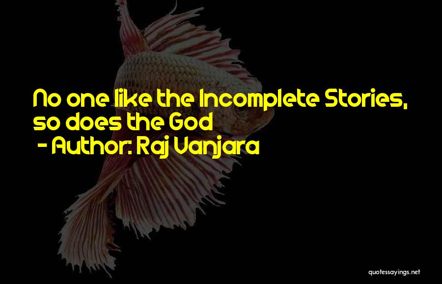 Raj Vanjara Quotes: No One Like The Incomplete Stories, So Does The God