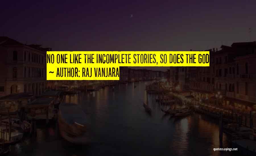 Raj Vanjara Quotes: No One Like The Incomplete Stories, So Does The God