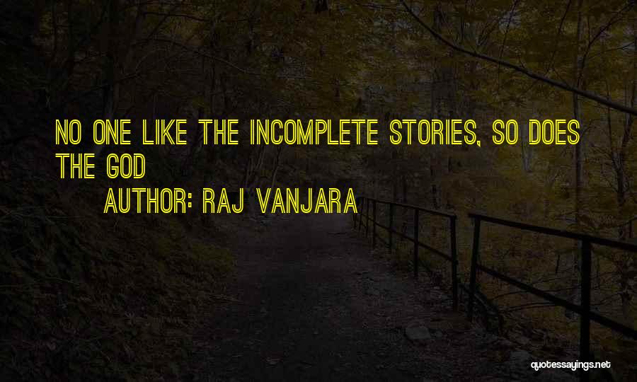 Raj Vanjara Quotes: No One Like The Incomplete Stories, So Does The God