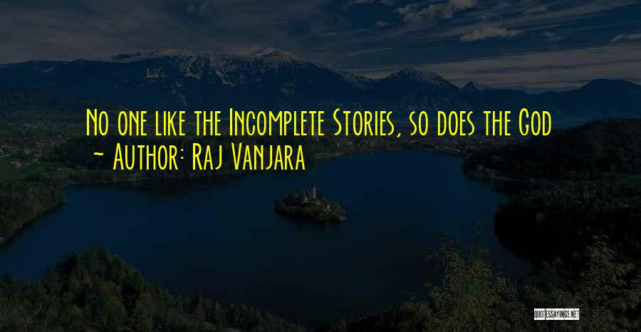 Raj Vanjara Quotes: No One Like The Incomplete Stories, So Does The God