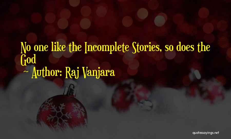 Raj Vanjara Quotes: No One Like The Incomplete Stories, So Does The God