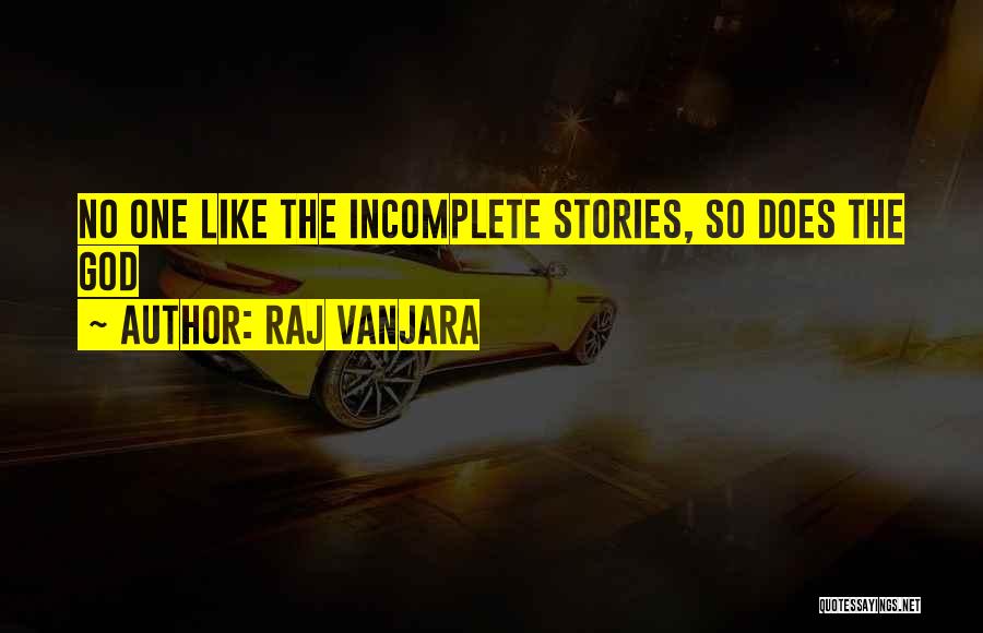 Raj Vanjara Quotes: No One Like The Incomplete Stories, So Does The God