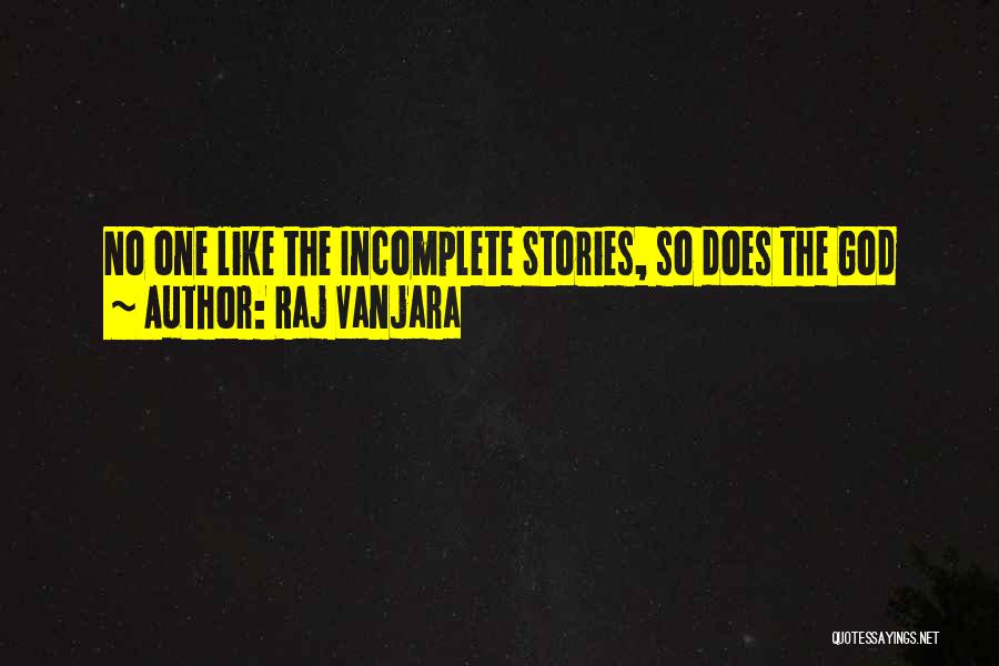 Raj Vanjara Quotes: No One Like The Incomplete Stories, So Does The God