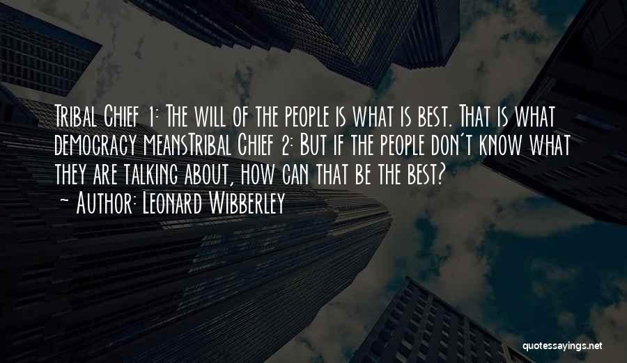 Leonard Wibberley Quotes: Tribal Chief 1: The Will Of The People Is What Is Best. That Is What Democracy Meanstribal Chief 2: But