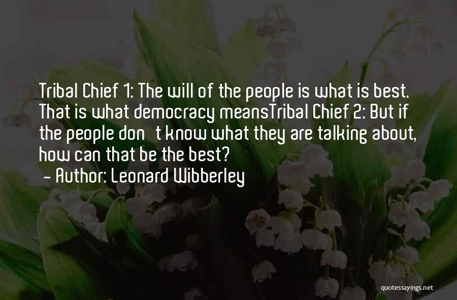 Leonard Wibberley Quotes: Tribal Chief 1: The Will Of The People Is What Is Best. That Is What Democracy Meanstribal Chief 2: But