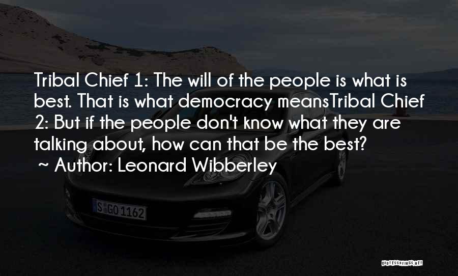 Leonard Wibberley Quotes: Tribal Chief 1: The Will Of The People Is What Is Best. That Is What Democracy Meanstribal Chief 2: But