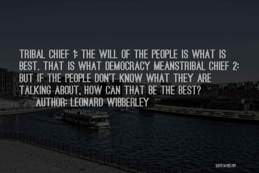 Leonard Wibberley Quotes: Tribal Chief 1: The Will Of The People Is What Is Best. That Is What Democracy Meanstribal Chief 2: But