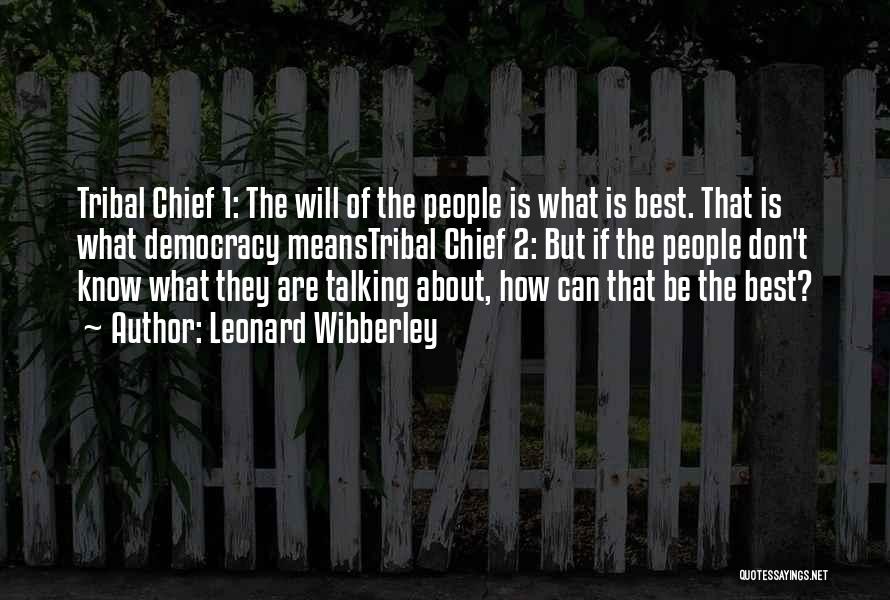 Leonard Wibberley Quotes: Tribal Chief 1: The Will Of The People Is What Is Best. That Is What Democracy Meanstribal Chief 2: But