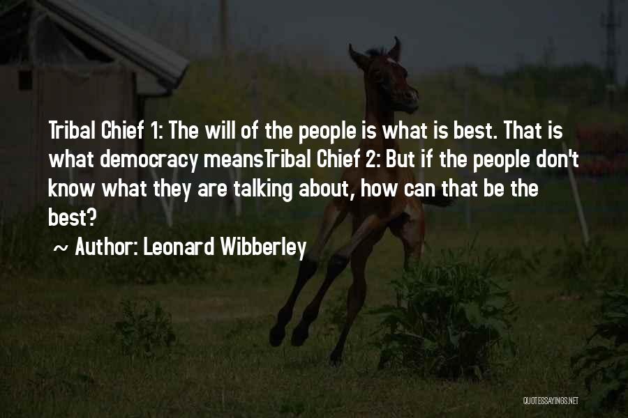 Leonard Wibberley Quotes: Tribal Chief 1: The Will Of The People Is What Is Best. That Is What Democracy Meanstribal Chief 2: But