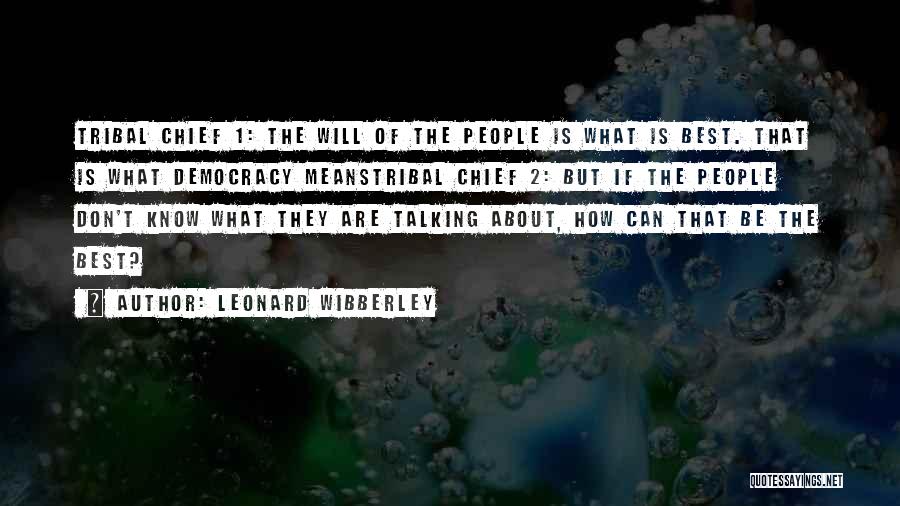 Leonard Wibberley Quotes: Tribal Chief 1: The Will Of The People Is What Is Best. That Is What Democracy Meanstribal Chief 2: But