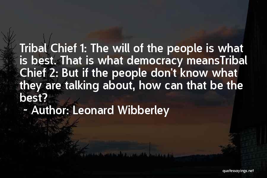 Leonard Wibberley Quotes: Tribal Chief 1: The Will Of The People Is What Is Best. That Is What Democracy Meanstribal Chief 2: But