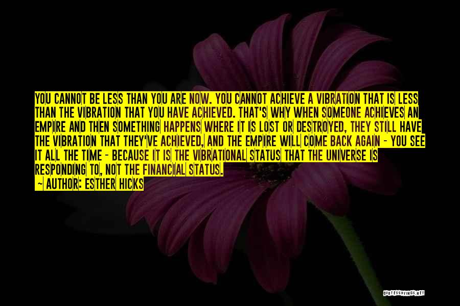 Esther Hicks Quotes: You Cannot Be Less Than You Are Now. You Cannot Achieve A Vibration That Is Less Than The Vibration That